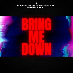 Matty Gale  - Bring Me Down ft. Georgia B x r o z