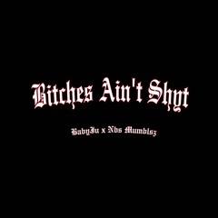 Bitches Ain’t Shyt - babyju x nbs mumblsz