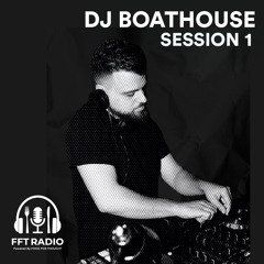FFT Radio - DJ Boathouse - Session 1
