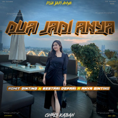 DUA JADI ANYA (CHRIS KABAN FT ROHIT GINTING X BESTARI DEPARI X ANYA GINTING)