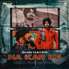 Na Kar Ke  Shin Hayer Feat Kaka Bhaniawala