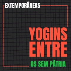 Extemporâneas 2| Yogins Entre: Os Sem-Pátria