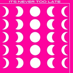 It's Never Too Late Sessions
