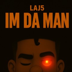 LAJ5- IM DA MAN