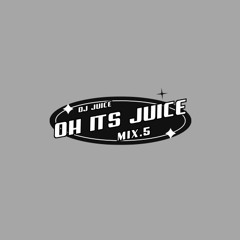 Oh its JuicE - Mix.5