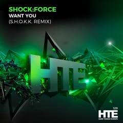 Shockforce - Want You (S.H.O.K.K. Remix) [HTE Recordings]