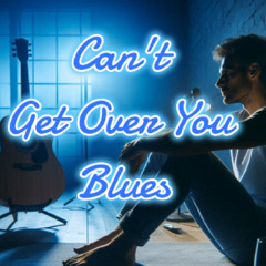 Can't Get Over You Blues