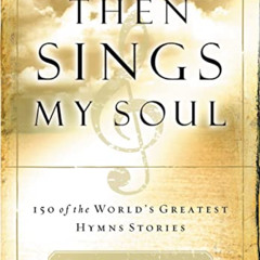 Access PDF 📤 Then Sings My Soul: 150 of the World's Greatest Hymn Stories by  Robert