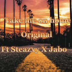 Take me on home original  (Ft. Steazxy X Jabo)