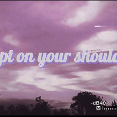 slept on your shoulder