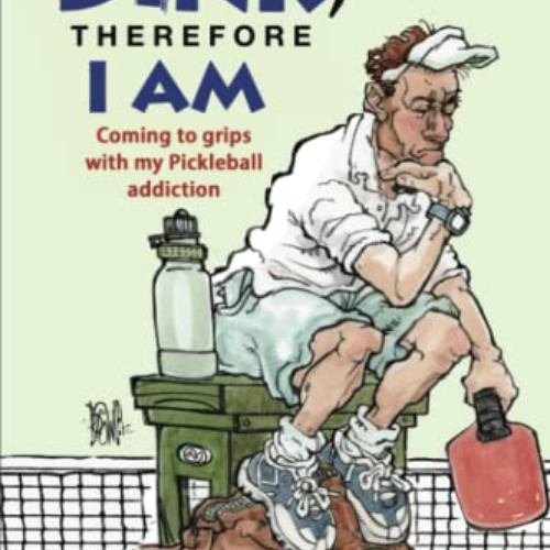 [FREE] EPUB 📒 I Dink, Therefore I Am: Coming to Grips with My Pickleball Addiction b