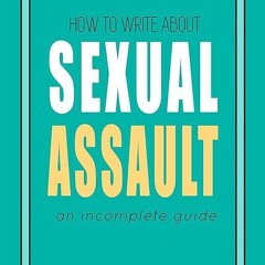 ❤book✔ How to Write About Sexual Assault: An Incomplete Guide (Incomplete Guides Book