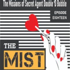 Episode Eighteen -  Double 'D Bubble - THE MIST KIDNAPPINGS ©