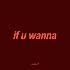 if u wanna