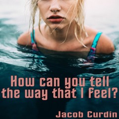 How can you tell the way that I feel?