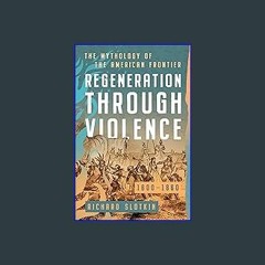 [READ] ✨ Regeneration Through Violence: The Mythology of the American Frontier, 1600–1860 (Mytholo