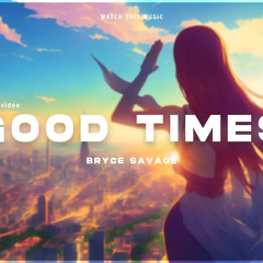 Bryce Savage - Good Times [ Lyrics ]