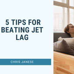 5 Tips for Beating Jet Lag by Chris Janese