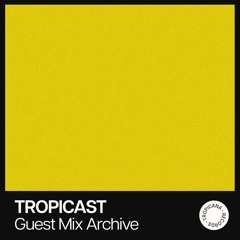 TROPICAST [GUEST MIX ARCHIVE]
