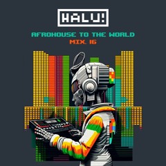 HALU! - Afrohouse To The World Mix 16