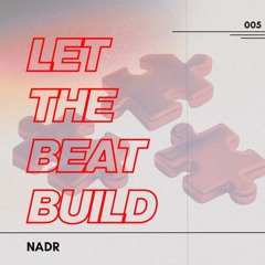 NADR 005 - “LET THE BEAT BUILD”