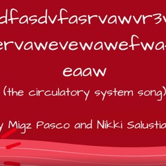 “Asdfasdfasdvfasrvawvr3wfweaawevrwervawevewawefwafawefweaaw”   (The Circulatory system song)