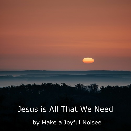 Jesus is All That We Need