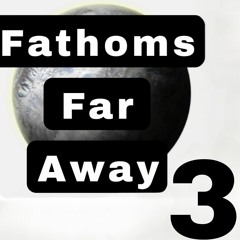 fathoms far away 3