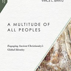 [Get] EPUB 🖍️ A Multitude of All Peoples: Engaging Ancient Christianity's Global Ide
