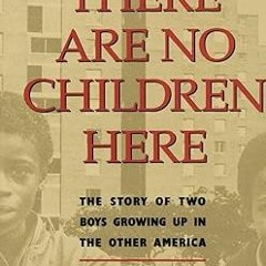 PDF [READ] ⚡ There Are No Children Here: The Story of Two Boys Growing Up in The Other America
