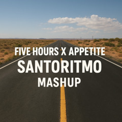 FIVE MORE HOURS X APPETITE [SANTORITMO MASHUP]