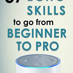 [Get] PDF 📫 Alexa Skills: 37 Echo skills to go from beginner to pro: Ultimate Update