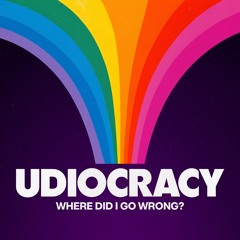 Udiocracy - Where Did I Go Wrong?