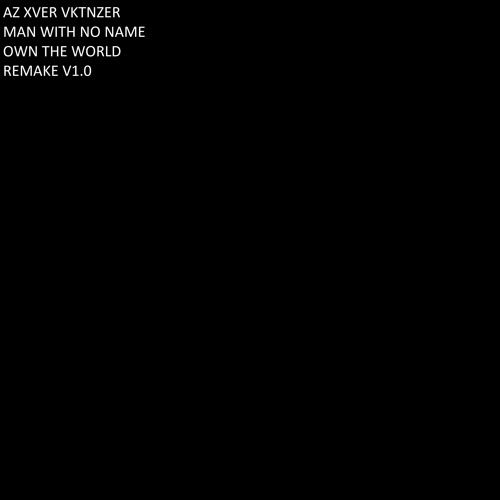 MAN WITH NO NAME - OWN THE WORLD REMAKE BY AZ XVER VKTNZER
