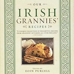 [READ PDF] Our Irish Grannies' Recipes: Comforting and Delicious Cooking From the Old Country to Y
