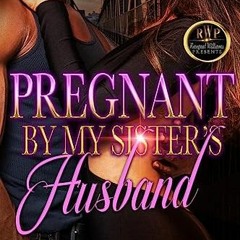 PREGNANT BY MY SISTER'S HUSBAND @E-reader(