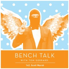 Bench Talk #142 - Scott Marsh