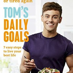 Read EPUB KINDLE PDF EBOOK Tom’s Daily Goals: Never Feel Hungry or Tired Again by  Tom Daley 📭