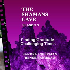 Finding Gratitude Challenging Times: Shamans Cave