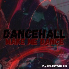 DANCEHALL - MAKE ME DANCE By SELECTOR RV