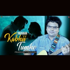 Kabhii Tumhhe – (Cover Song) | by Prashant Chauhan | Shershaah