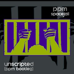 unscripted - spacejail [ppm bootleg]