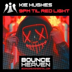 KIE HUGHES - 9PM TILL RED LIGHT (OUT NOW ON BOUNCE HEAVEN DIGITAL)