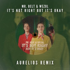 Mr. Belt & Wezol - It's Not Right But It's Okay (Aurelios Remix) [FREE DOWNLOAD]