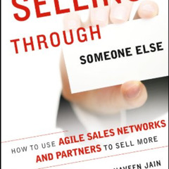 Get KINDLE 💏 Selling Through Someone Else: How to Use Agile Sales Networks and Partn