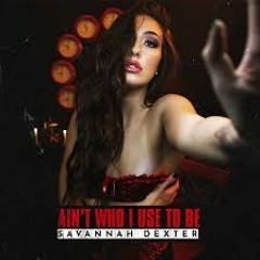 Savannah Dexter - Aint Who I Use To Be