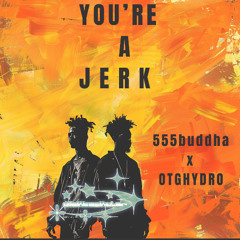 555Buddha (ft OTGHydro) - You're A Jerk (Prod.Wicktackular)