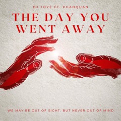 THE DAY YOU WENT AWAY (PHANQUAN FT. TOYZ RMX) [FREE DOWNLOAD]