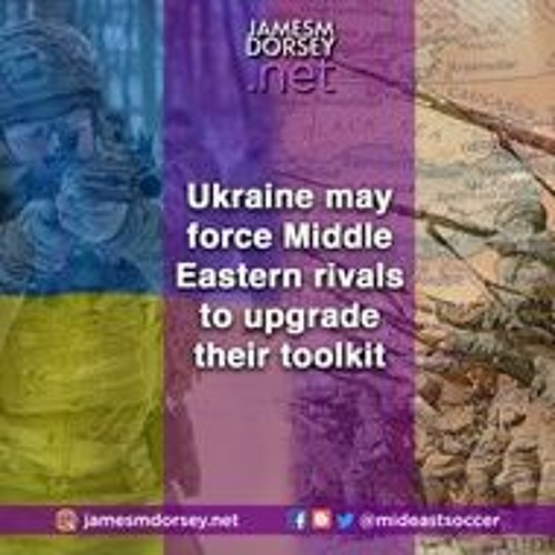 Ukraine May Force Middle Eastern Rivals To Upgrade Their Toolkit