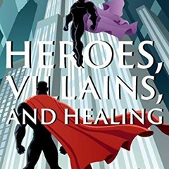 *| Heroes, Villains, and Healing, A Guide for Male Survivors of Child Sexual Abuse Using D.C. C